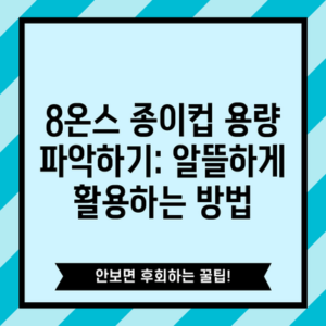 8온스 종이컵 용량 파악하기: 알뜰하게 활용하는 방법