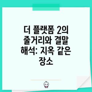 더 플랫폼 2의 줄거리와 결말 해석: 지옥 같은 장소